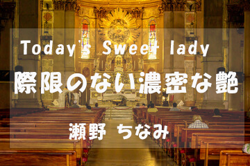 Today’s Sweet lady【瀬野 ちなみ】